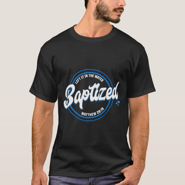 Baptised Christian Baptism Left It In The Water Ma T-Shirt (Front)