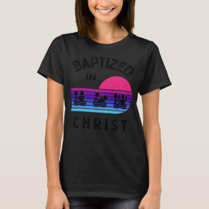 Baptised In Christ Adult Baptism and Youth Baptism T-Shirt