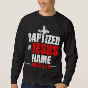 Baptised In Jesus Name Acts 238 Baptism Jesus Only Sweatshirt
