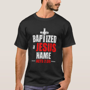 Baptised In Jesus Name Acts 238 Baptism Jesus Only T-Shirt
