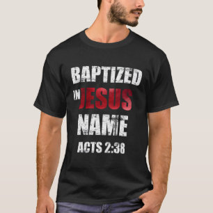 Baptised In Jesus Name Acts 238 Baptism Jesus Only T-Shirt