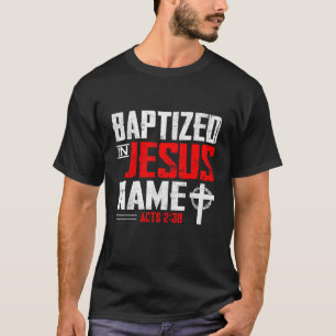 Baptised In Jesus Name Acts 2 38 Baptism Jesus Onl T-Shirt