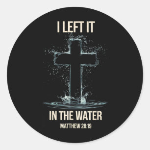 Baptism I Left It In The Water Matthew 28  Classic Round Sticker