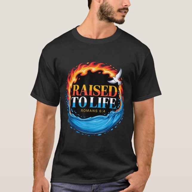 Baptized Raised To Life Romans 6-4 Christian Bapti T-Shirt (Front)