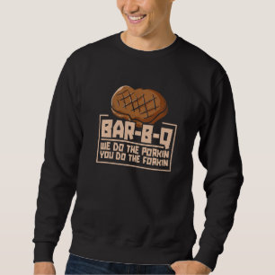 Bar B Q We Do The Porkin You Do The Forkin Barbequ Sweatshirt