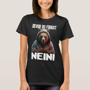 Bär Spruch Lustig Geschenk I Bevor Du Fragst Nein T-Shirt