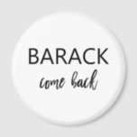 Barack, Come Back | Missing Obama Magnet<br><div class="desc">If you are already missing President Obama,  this is the perfect magnet for you. It says "Barack come back" in modern black typography.</div>