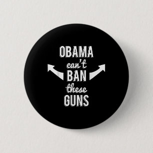 Barack Obama Cant Ban These Guns  6 Cm Round Badge