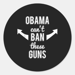 Barack Obama Cant Ban These Guns Classic Round Sticker