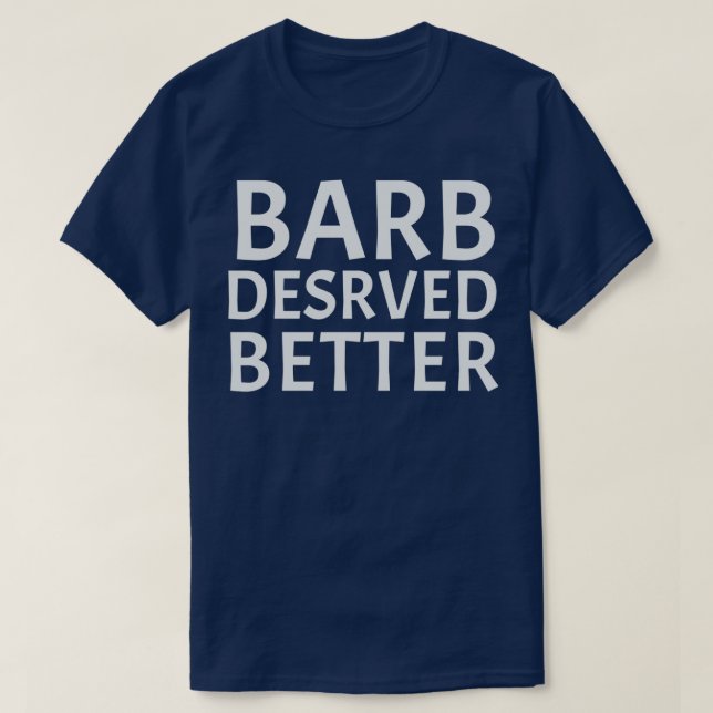 Barb Deserved Better T-Shirt (Design Front)