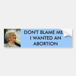 barbara_bush_400, DON'T BLAME ME...I WANTED AN ... Bumper Sticker