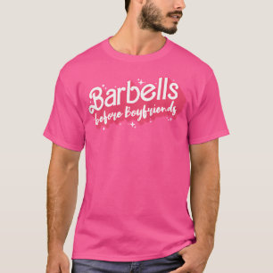 Barbells Before Boyfriends Shes A Barbell Girl Fem T-Shirt