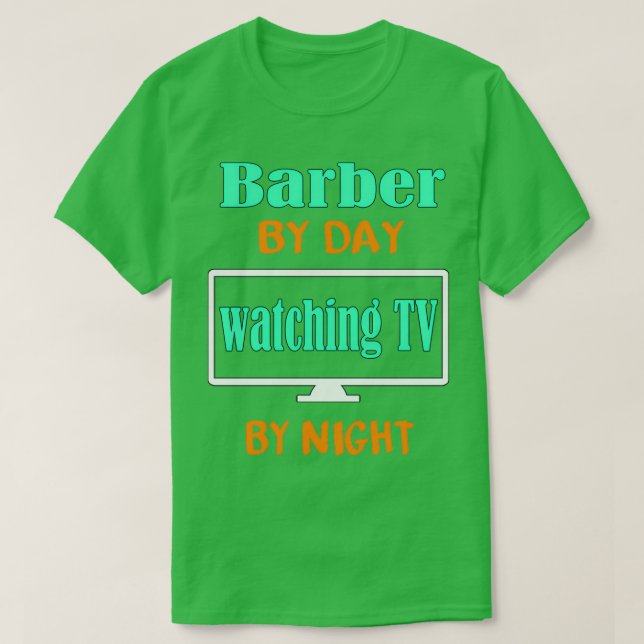 Barber by Day Watching TV by Night T-Shirt (Design Front)