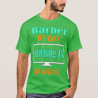 Barber by Day Watching TV by Night T-Shirt