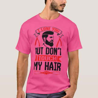 Barber I love you bux27t donx27t touch my hair T-Shirt