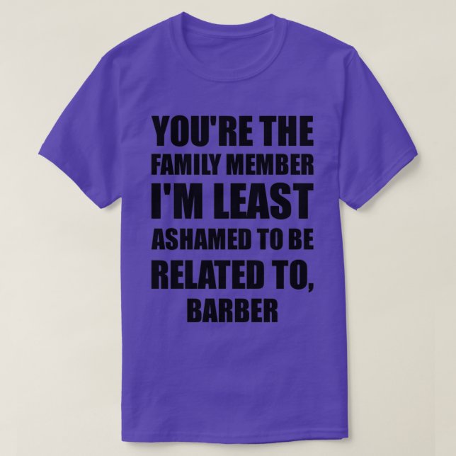 Barber Youx27re The Family Member Ix27m Least Asha T-Shirt (Design Front)
