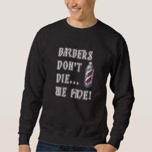 Barbers Don't Die  We Fade Male Barber & Female Ba Sweatshirt