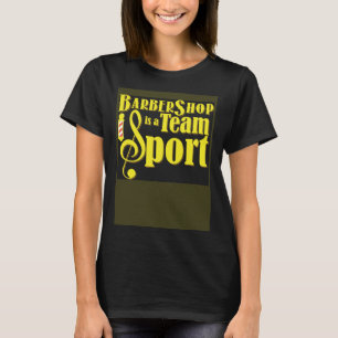 Barbershop is a Team Sport Barbershop Quartet Sing T-Shirt