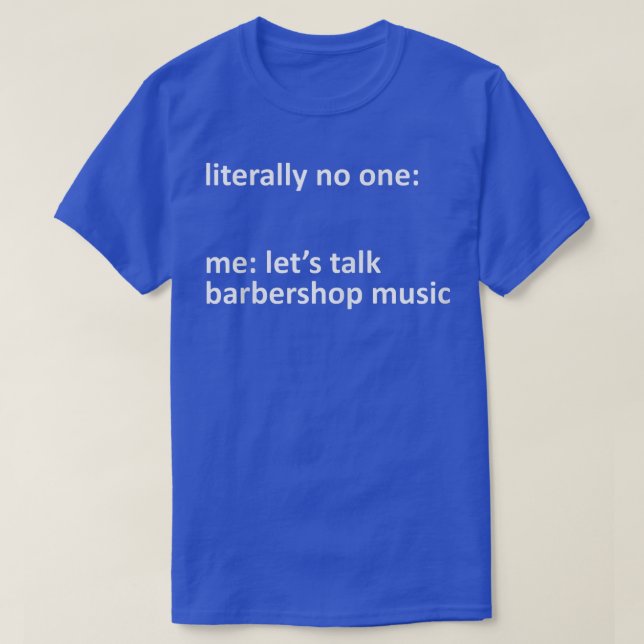 Barbershop Music Meme Literally No One Me Let's Ta T-Shirt (Design Front)