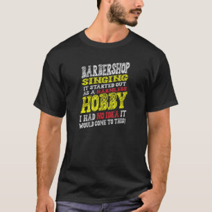 Barbershop Singing It Started Off As A Harmless Ho T-Shirt
