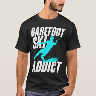 Barefoot Ski Addict Humourous Barefooter Water Spo T-Shirt