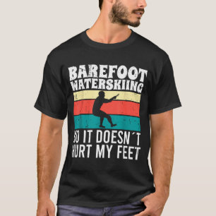 Barefoot water skiing no it doesn't pain my feet  T-Shirt