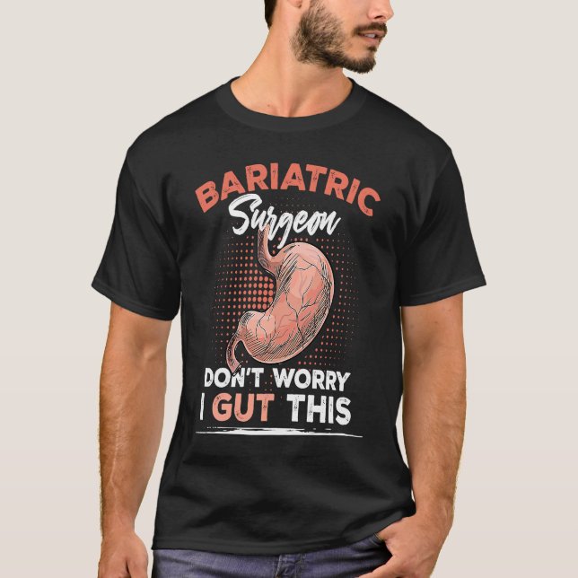Bariatric Surgeon Don't Worry I Gut This T-Shirt (Front)