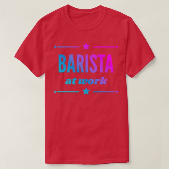 Barista At Work For The Best Barista Girl Ever T-Shirt (Design Front)