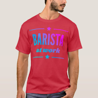 Barista At Work For The Best Barista Girl Ever T-Shirt