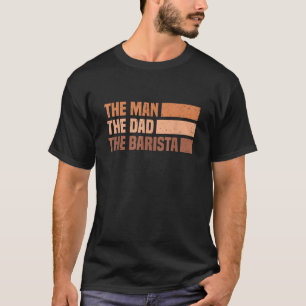 Barista Coffee Maker Espresso Merch Man Dad Barist T-Shirt