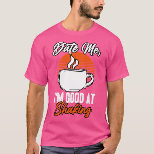 Barista Date Me Im Good At Shaking T-Shirt