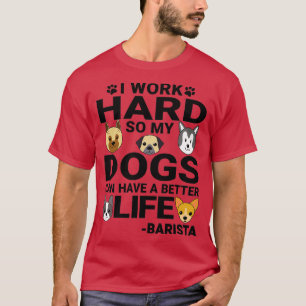 Barista Dog Love Quotes Work Hard Dogs Lover T-Shirt