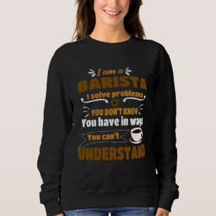 Barista I solve Problems  Coffee Maker Apparel Sweatshirt