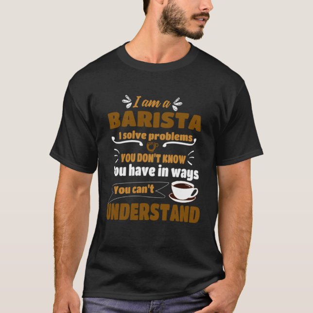 Barista I solve Problems  Coffee Maker Apparel T-Shirt (Front)