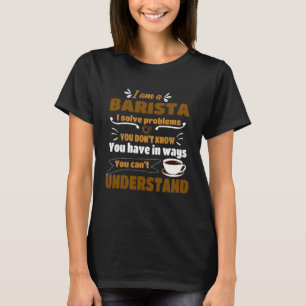 Barista I solve Problems  Coffee Maker Apparel T-Shirt