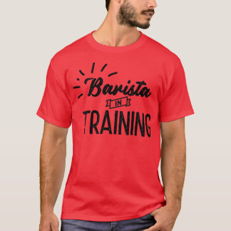 Barista in training 9 T-Shirt