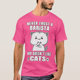 Barista Never Trust Someone Who Doesnx27t Like Cat T-Shirt