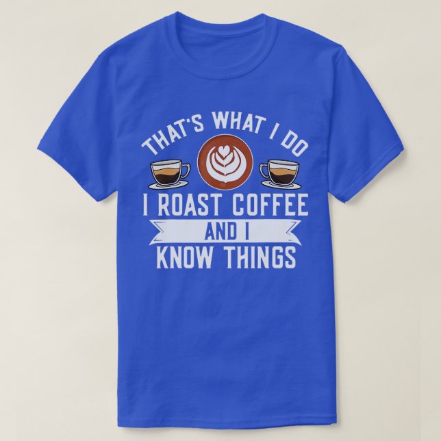 Barista Thats What I Do I Roast Coffee And I Know  T-Shirt (Design Front)