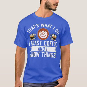 Barista Thats What I Do I Roast Coffee And I Know  T-Shirt