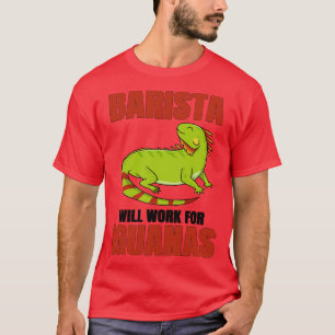 Barista Will Work For Iguanas T-Shirt