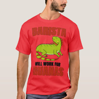 Barista Will Work For Iguanas T-Shirt