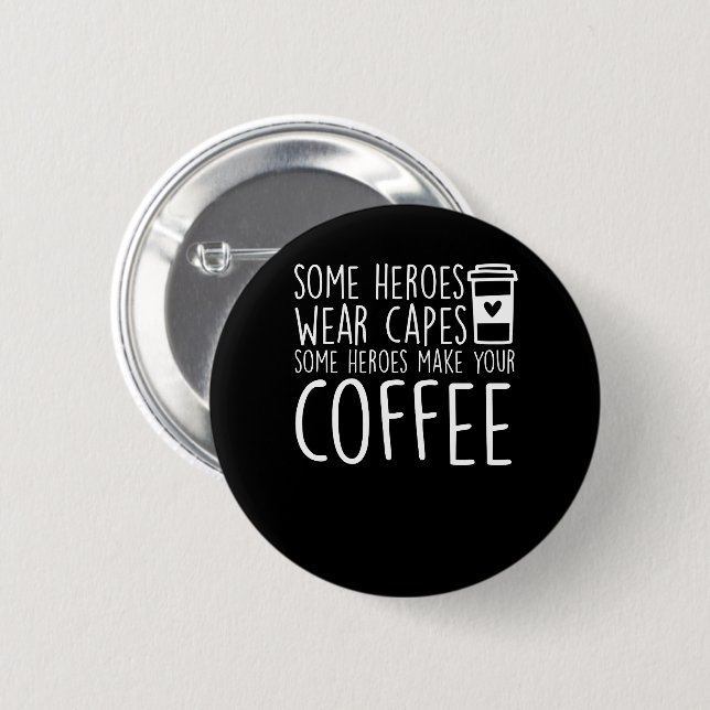 Baristas Some Heroes Make Your Coffee 6 Cm Round Badge (Front & Back)