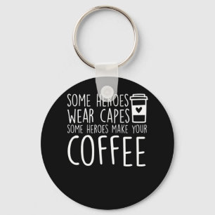 Baristas Some Heroes Make Your Coffee Key Ring