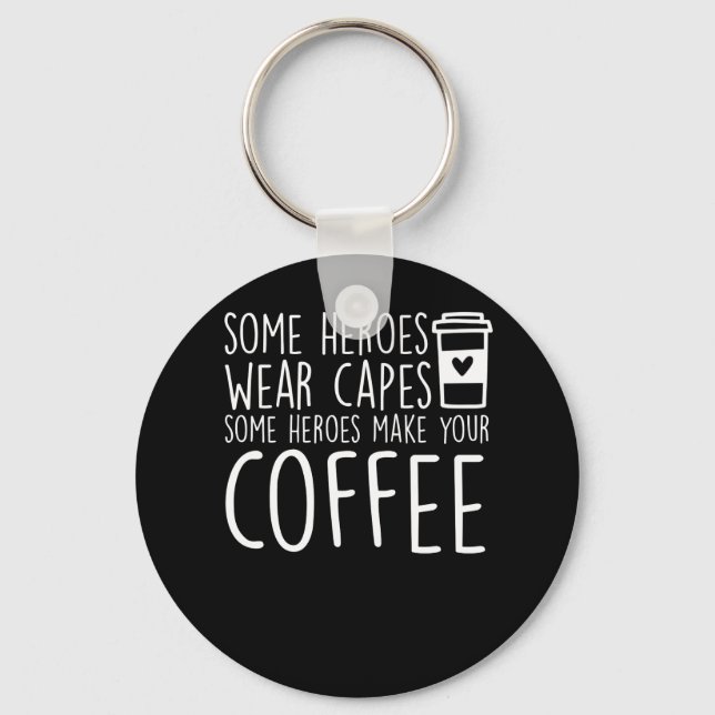 Baristas Some Heroes Make Your Coffee Key Ring (Front)