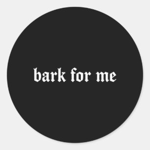 Bark for me gothic humour dog lover funny pets classic round sticker