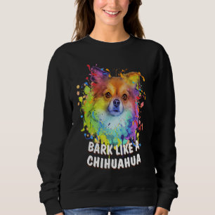 Bark Like a Chihuahua  Chiwawa Humour Toy Breed Do Sweatshirt