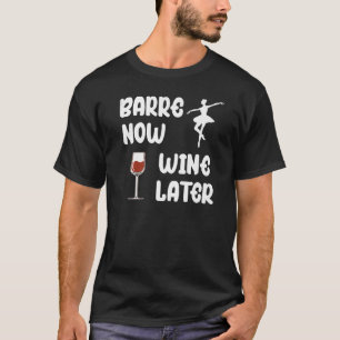 Barre Now Wine Later Ballet Workout Wine Drinker T-Shirt
