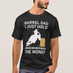 Barrel Dad I Just Hold The Horse and hand  T-Shirt