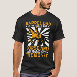 Barrel Dad I Just Hold The Horse Barrel Racer T-Shirt