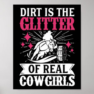 Barrel Racer Dirt Is The Glitter Of Real Cowgirls Poster